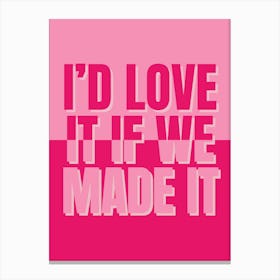 I'd Love It If We Made It Canvas Print