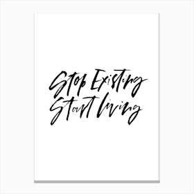 Stop Existing Start Living Canvas Print