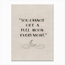 You Cannot Get A Full Moon Every Night Canvas Print