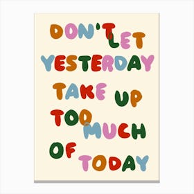 Don't Let Yesterday Take Up Too Much Of Today Print Canvas Print