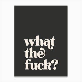 What The Fuck - Black Canvas Print