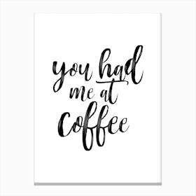 You Had Me At Coffee Canvas Print