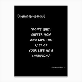 Change Your Mind Don'T Quit Suffer Now And Rest Of Life As A Champion Canvas Print