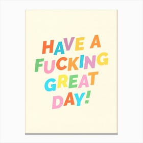Have A F#*ing Great Day Canvas Print
