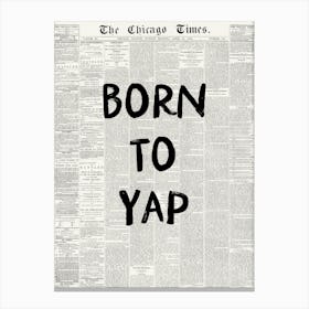 Born To Yap Newspaper Poster Canvas Print