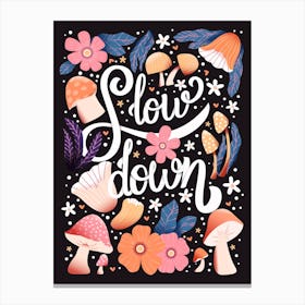Slow Down Hand Lettering With Flowers And Mushrooms On Dark Background Canvas Print