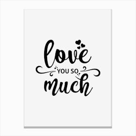 Love You So Much Canvas Print