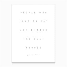 People Who Love To Eat Are Always The Best People Julia Child Quote Canvas Print