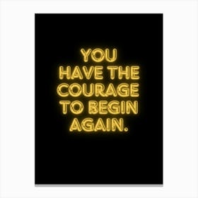 You Have The Courage To Begin Again Canvas Print