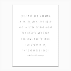 For Each New Morning With Its Light For Rest And Shelter Of The Night For Health And Food Canvas Print