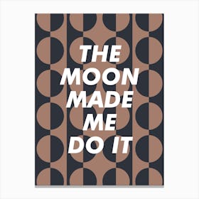 The Moon Made Me Do It Canvas Print