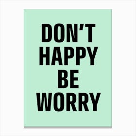 Don T Happy Be Worry Canvas Print