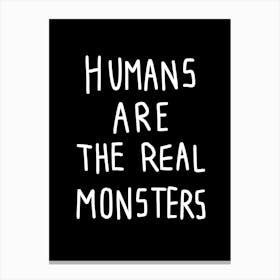 Humans Are The Real Monsters Canvas Print