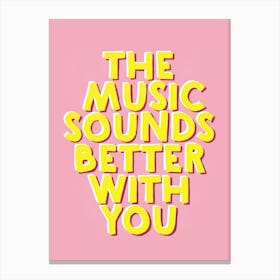 Music Sounds Better With You Canvas Print