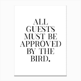 All Guests Must Be Approved By The Bird Canvas Print