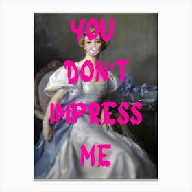 You Don'T Impress Me 2 Canvas Print