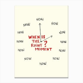 When Is The Right Moment? Now  Canvas Print