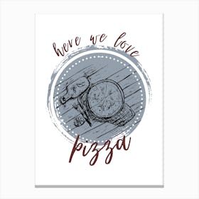 Here We Love Pizza Canvas Print