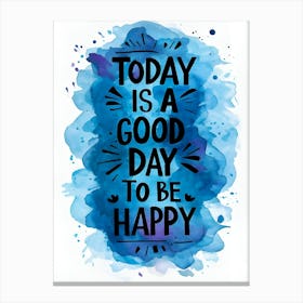 Today Is A Good Day To Be Happy Canvas Print