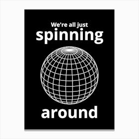 We'Re All Just Spinning Around Canvas Print