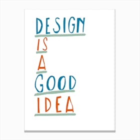 Design is a Good Idea Canvas Print