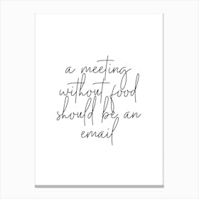 A Meeting Without Food Should Be An Email Canvas Print