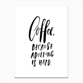 Coffee Because Adulting is Hard Canvas Print