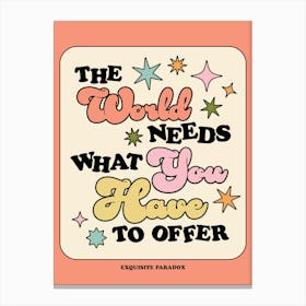 The World Needs What You Have To Offer Canvas Print