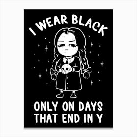 I Wear Black Only On Days That End in Y - Evil Movie Darkness Gift Canvas Print