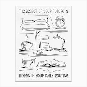 The Secret Of Your Future Is Hidden In Your Daily Routine Canvas Print