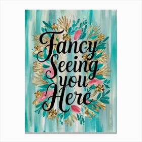 Fancy Seeing You Here 1 Canvas Print