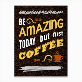 Be Amazing Today First Coffee — coffee poster, kitchen art print Canvas Print
