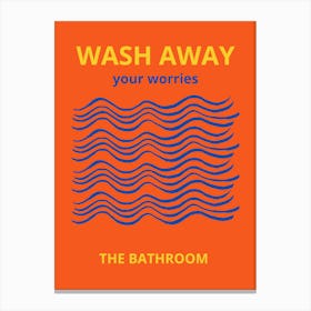 Wash Away Your Worries The Bathroom Canvas Print