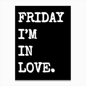 Friday I'm In Love - Black Canvas Print