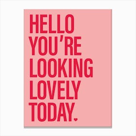 Hello You're Looking Lovely Today Canvas Print