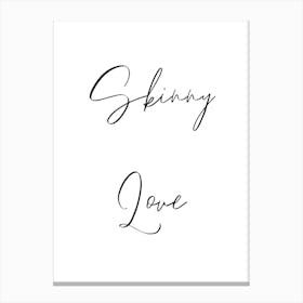 Skinny love Canvas Print