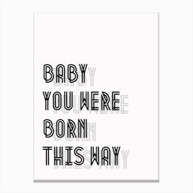 Baby You Were Born This Way I Canvas Print