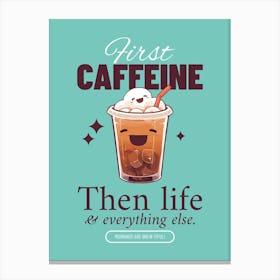 First Coffee Then Life And Everything Else - Design Generator With A Happy Character For International Coffee Day - coffee, latte, iced coffee, cute, caffeine Canvas Print
