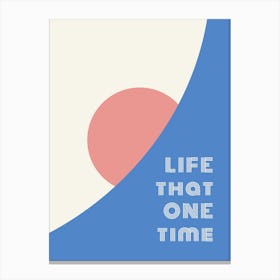 LIFE THAT ONE TIME Canvas Print