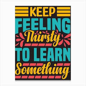 Keep Feeling Thirsty To Learn Something, Classroom Decor, Classroom Posters, Motivational Quotes, Classroom Motivational portraits, Aesthetic Posters, Baby Gifts, Classroom Decor, Educational Posters, Elementary Classroom, Gifts, Gifts for Boys, Gifts for Girls, Gifts for Kids, Gifts for Teachers, Inclusive Classroom, Inspirational Quotes, Kids Room Decor, Motivational Posters, Motivational Quotes, Teacher Gift, Aesthetic Classroom, Famous Athletes, Athletes Quotes, 100 Days of School, Gifts for Teachers, 100th Day of School, 100 Days of School, Gifts for Teachers, 100th Day of School, 100 Days Svg, School Svg, 100 Days Brighter, Teacher Svg, Gifts for Boys,100 Days Png, School Shirt, Happy 100 Days, Gifts for Girls, Gifts, Silhouette, Heather Roberts Art, Cut Files for Cricut, Sublimation PNG, School Png,100th Day Svg, Personalized Gifts 1 Canvas Print