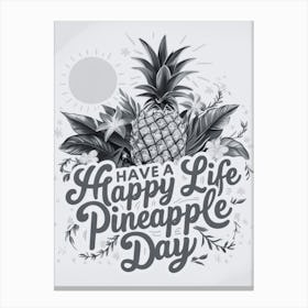 Have A Happy Life Pineapple Day 1 Canvas Print