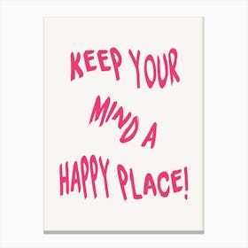 Keep Your Mind A Happy Place Canvas Print