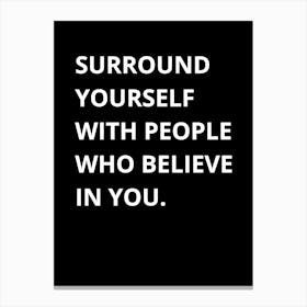 Surround Yourself With People Who Believe In You Canvas Print