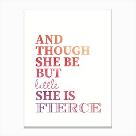 And Though She Be But Little She Is Fierce Canvas Print