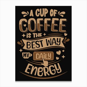 Coffee Lover A Cup Of Coffee Is The Best My Daily Energy Canvas Print