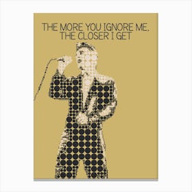 More You Ignore Me The Closer I Get 1 Canvas Print