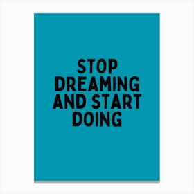 Stop Dreaming And Start Doing Canvas Print