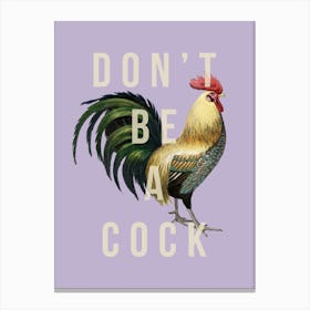 Dont Be A Cock Canvas Print