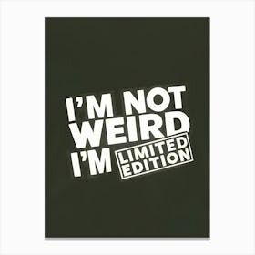 I'M Not Weird I'M Limited Edition Canvas Print
