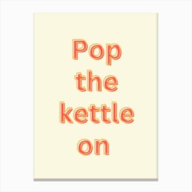 Pop The Kettle On Canvas Print